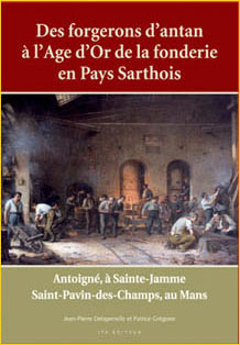 Des Forgerons dantan  lAge dOr de la fonderie en Pays Sarthois. Antoign,  Sainte-Jamme. Saint-Pavin-des-Champs, au Mans