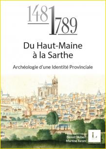 Du Haut-Maine  la Sarthe 1481-1789. Archologie d'une Identit Provinciale