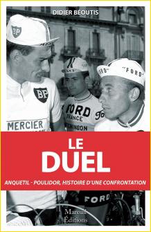 Le duel. Anquetil-Poulidor:<br>histoire d'une confrontation