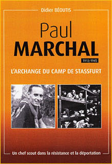 Paul Marchal (1913-1945), l'archange du camp de Stassfurt. Un chef scout dans la rsistance et la dportation